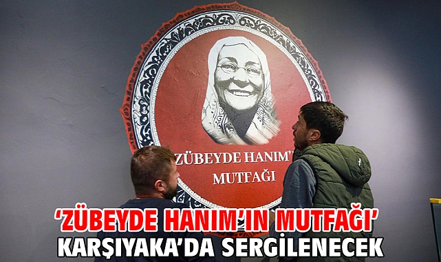 ‘Zübeyde Hanım’ın Mutfağı’ Karşıyaka’da sergilenecek
