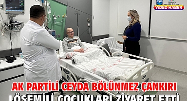 AK Partili Ceyda bölünmez Çankırı Lösemili Çocukları Ziyaret Etti