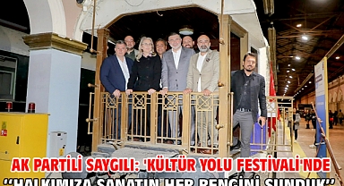 AK Partili Saygılı: 'Kültür Yolu Festivali'nde Halkımıza Sanatın Her Rengini Sunduk''