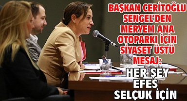 Başkan Ceritoğlu Sengel’den Meryem Ana Otoparkı için siyaset üstü mesaj: Her şey Efes Selçuk için!