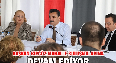 Başkan Kırgöz Mahalle buluşmalarına devam ediyor