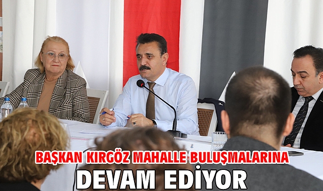 Başkan Kırgöz Mahalle buluşmalarına devam ediyor