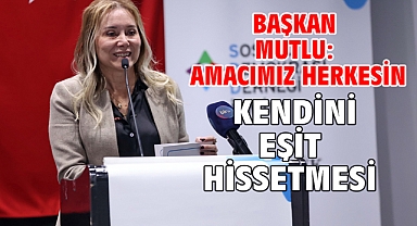 Başkan Mutlu: Amacımız herkesin kendini eşit hissetmesi