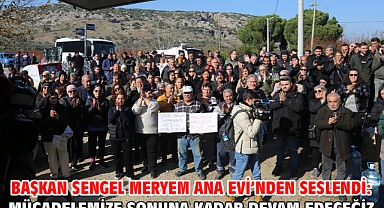 Başkan Sengel Meryem Ana Evi’nden seslendi: Mücadelemize sonuna kadar devam edeceğiz