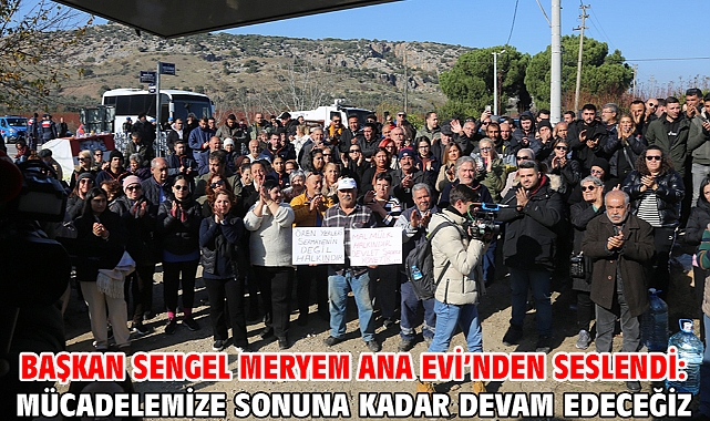 Başkan Sengel Meryem Ana Evi’nden seslendi: Mücadelemize sonuna kadar devam edeceğiz