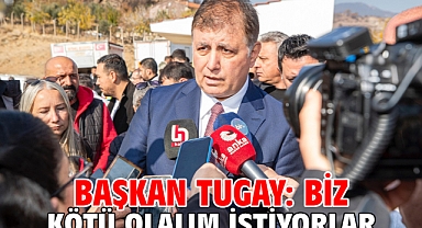 Başkan Tugay: Biz kötü olalım istiyorlar