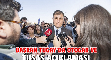 Başkan Tugay'da otogar ve TUSAŞ açıklaması