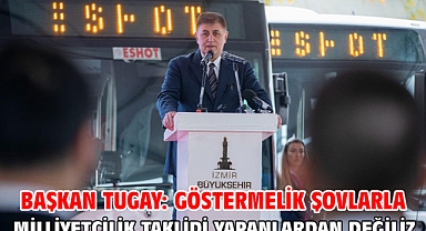 Başkan Tugay: Göstermelik şovlarla milliyetçilik taklidi yapanlardan değiliz