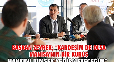 Başkan Zeyrek; “Kardeşim de olsa Manisa’nın Bir Kuruş Hakkını Kimseye Yedirmeyeceğim”