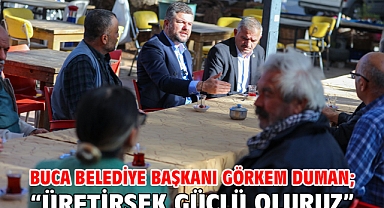Buca Belediye Başkanı Görkem Duman; “Üretirsek güçlü oluruz”
