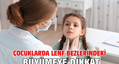 ÇOCUKLARDA LENF BEZLERİNDEKİ BÜYÜMEYE DİKKAT!