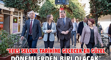 “Efes Selçuk tarihine geçecek en güzel dönemlerden biri olacak”