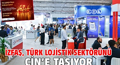 İZFAŞ, Türk lojistik sektörünü Çin’e taşıyor