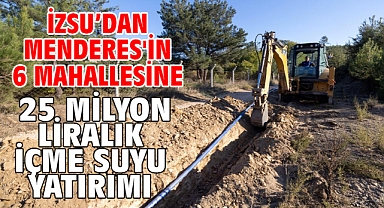 İZSU’dan Menderes'in 6 mahallesine 25 milyon liralık içme suyu yatırımı