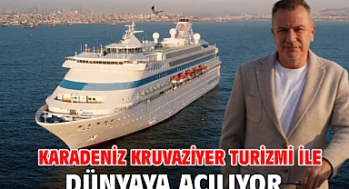 KARADENİZ KRUVAZİYER TURİZMİ İLE DÜNYAYA AÇILIYOR