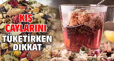 KIŞ ÇAYLARINI TÜKETİRKEN DİKKAT!