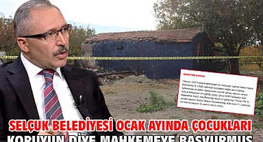 Selçuk Belediyesi Ocak ayında çocukları koruyun diye mahkemeye başvurmuş!