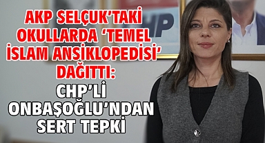 AKP Selçuk’taki okullarda ‘Temel İslam Ansiklopedisi’ dağıttı: CHP’li Onbaşoğlu’ndan sert tepki!
