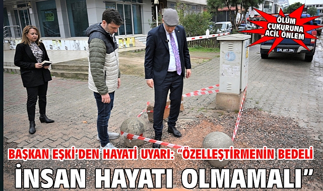 Başkan Eşki’den hayati uyarı: “Özelleştirmenin bedeli insan hayatı olmamalı”