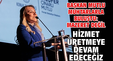 Başkan Mutlu muhtarlarla buluştu: Mazeret değil hizmet üretmeye devam edeceğiz