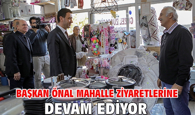 Başkan Önal mahalle ziyaretlerine devam ediyor