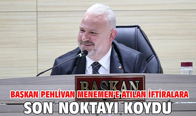 Başkan Pehlivan Menemen'e atılan iftiralara son noktayı koydu
