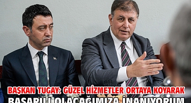 Başkan Tugay: Güzel hizmetler ortaya koyarak başarılı olacağımıza inanıyorum