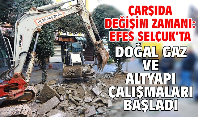 Çarşıda değişim zamanı: Efes Selçuk’ta doğal gaz ve altyapı çalışmaları başladı