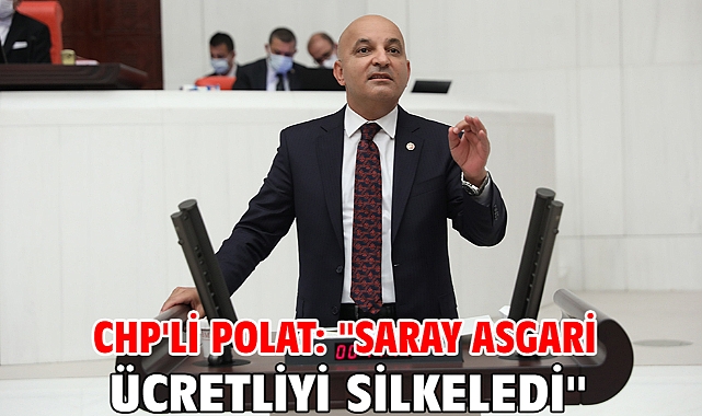 CHP'li Polat: ''Saray Asgari Ücretliyi Silkeledi''