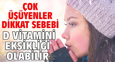 Çok üşüyenler dikkat Sebebi D vitamini eksikliği olabilir