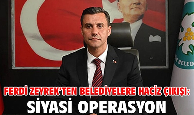 Ferdi Zeyrek’ten belediyelere haciz çıkışı: Siyasi operasyon