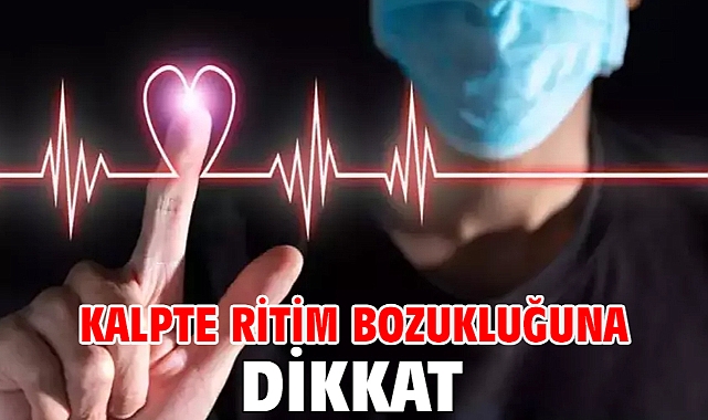 KALPTE RİTİM BOZUKLUĞUNA DİKKAT