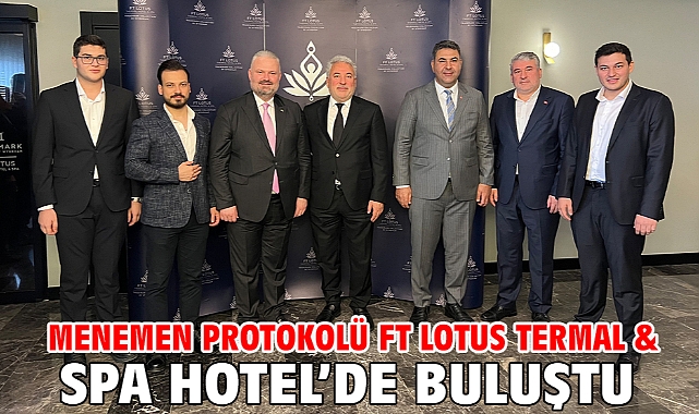 Menemen Protokolü Ft Lotus Termal & Spa Hotel’de buluştu