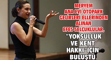 Meryem Ana Evi Otopark Gelirleri Ellerinden Alınan Efes Selçuklular, “Yoksulluk Ve Kent Hakkı” İçin Buluştu