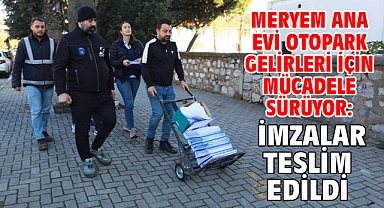 Meryem Ana Evi otopark gelirleri için mücadele sürüyor: İmzalar teslim edildi