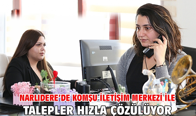 Narlıdere’de Komşu İletişim Merkezi İle Talepler Hızla Çözülüyor