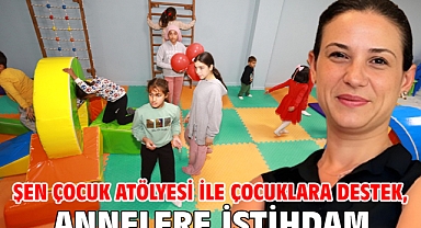 Şen Çocuk Atölyesi ile çocuklara destek, annelere istihdam