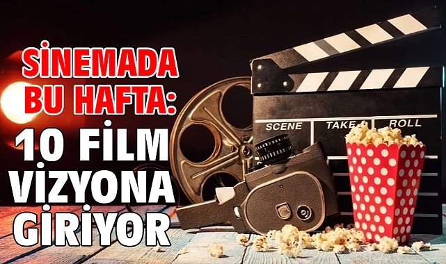 Sinemada bu hafta: 10 Film vizyona giriyor