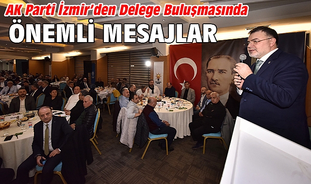 AK Parti İzmir’den delege buluşmasında önemli mesajlar…