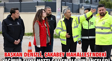 Başkan Denizli, Çakabey Mahallesi'ndeki yağmur suyu hattı çalışmalarını inceledi