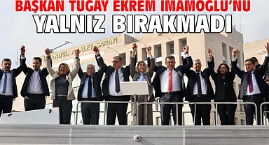 Başkan Tugay Ekrem İmamoğlu’nu yalnız bırakmadı