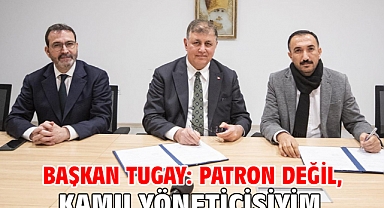 Başkan Tugay: Patron değil, kamu yöneticisiyim