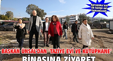 Başkan Ünsal’dan ‘Taziye Evi ve Kütüphane’ binasına ziyaret