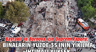 Bayraklı ve Bornova için deprem raporu; binaların yüzde 35'inin yıkılma ihtimali yüksek