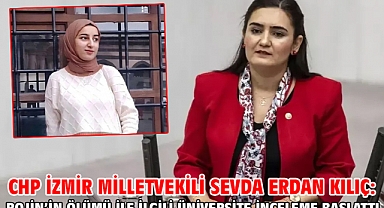 CHP İZMİR MİLLETVEKİLİ SEVDA ERDAN KILIÇ: ROJİN’İN ÖLÜMÜ İLE İLGİLİ ÜNİVERSİTE İNCELEME BAŞLATTI