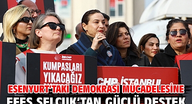 ESENYURT’TAKİ DEMOKRASİ MÜCADELESİNE EFES SELÇUK’TAN GÜÇLÜ DESTEK