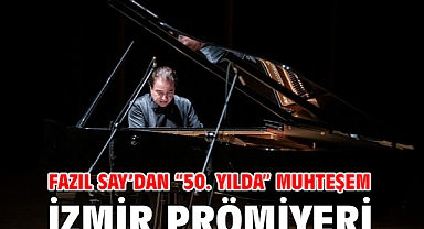 Fazıl Say’dan “50. yılda” muhteşem İzmir prömiyeri