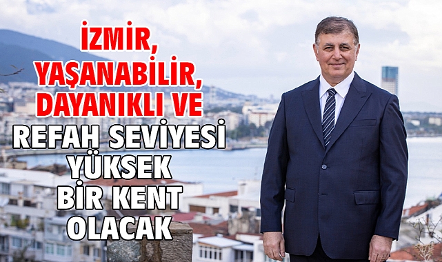 İzmir, yaşanabilir, dayanıklı ve refah seviyesi yüksek bir kent olacak