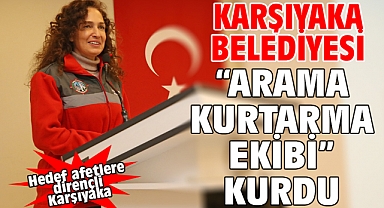 Karşıyaka Belediyesi “Arama Kurtarma Ekibi” kurdu