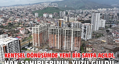 Kentsel dönüşümde yeni bir sayfa açıldı, hak sahiplerinin yüzü güldü